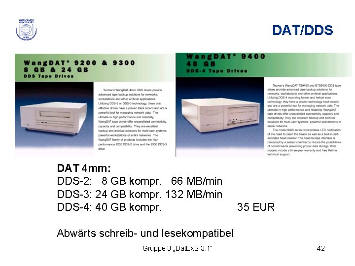 DAT/DDS DAT 4 mm: DDS-2: 8 GB kompr. 66 MB/min DDS-3: 24 GB kompr.