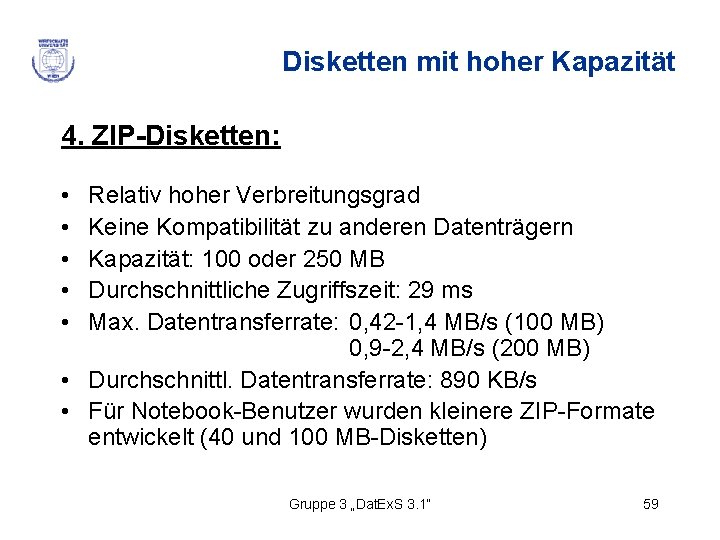 Disketten mit hoher Kapazität 4. ZIP-Disketten: • • • Relativ hoher Verbreitungsgrad Keine Kompatibilität