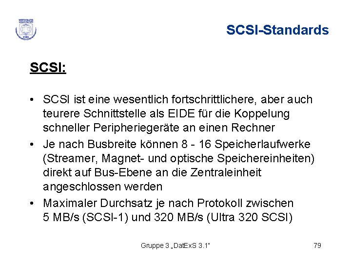 SCSI-Standards SCSI: • SCSI ist eine wesentlich fortschrittlichere, aber auch teurere Schnittstelle als EIDE