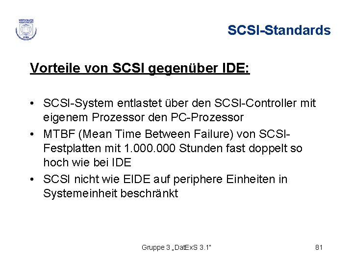 SCSI-Standards Vorteile von SCSI gegenüber IDE: • SCSI-System entlastet über den SCSI-Controller mit eigenem