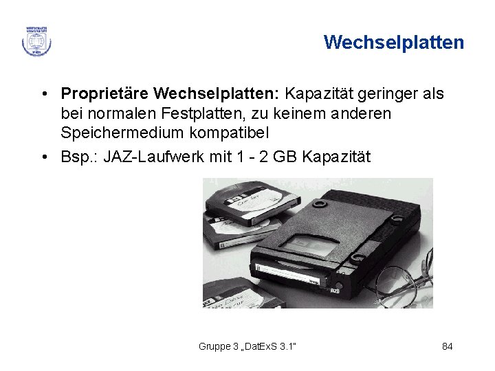 Wechselplatten • Proprietäre Wechselplatten: Kapazität geringer als bei normalen Festplatten, zu keinem anderen Speichermedium