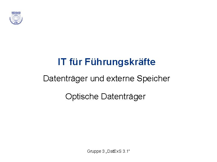 IT für Führungskräfte Datenträger und externe Speicher Optische Datenträger Gruppe 3 „Dat. Ex. S