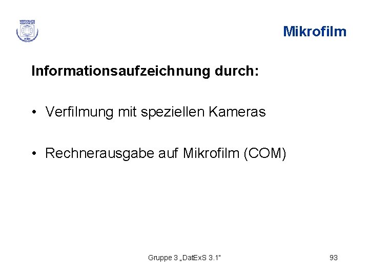 Mikrofilm Informationsaufzeichnung durch: • Verfilmung mit speziellen Kameras • Rechnerausgabe auf Mikrofilm (COM) Gruppe