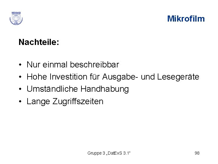 Mikrofilm Nachteile: • • Nur einmal beschreibbar Hohe Investition für Ausgabe- und Lesegeräte Umständliche