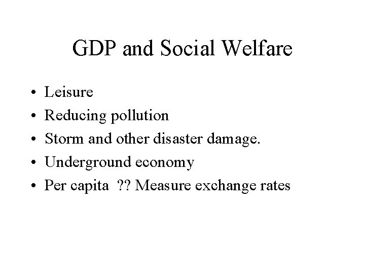 GDP and Social Welfare • • • Leisure Reducing pollution Storm and other disaster