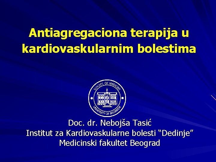 Antiagregaciona terapija u kardiovaskularnim bolestima Doc. dr. Nebojša Tasić Institut za Kardiovaskularne bolesti “Dedinje”