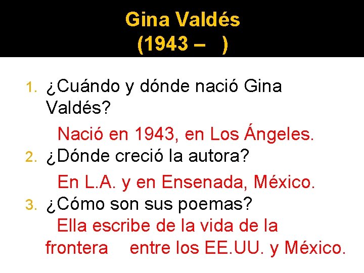 Gina Valdés (1943 – ) ¿Cuándo y dónde nació Gina Valdés? Nació en 1943,