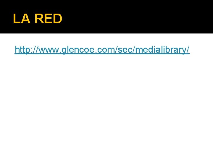 LA RED http: //www. glencoe. com/sec/medialibrary/ 