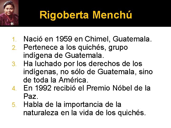Rigoberta Menchú Nació en 1959 en Chimel, Guatemala. Pertenece a los quichés, grupo indígena