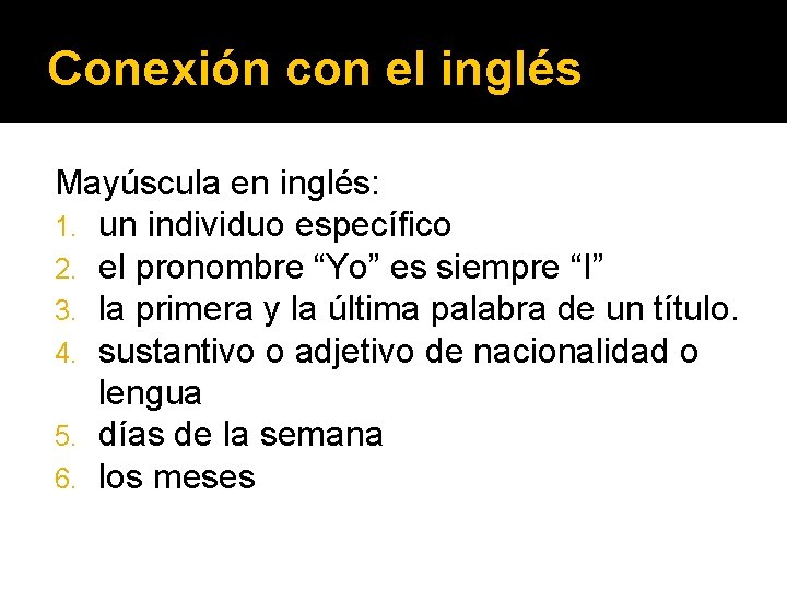 Conexión con el inglés Mayúscula en inglés: 1. un individuo específico 2. el pronombre