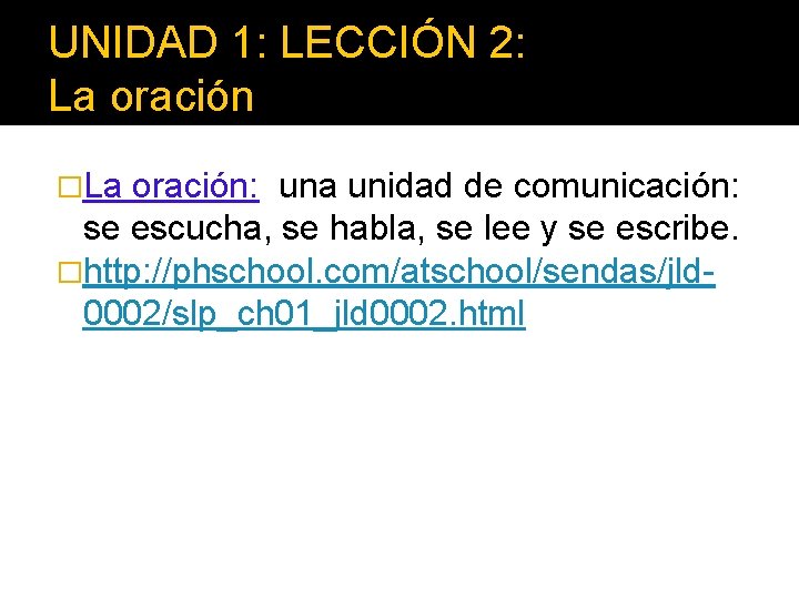 UNIDAD 1: LECCIÓN 2: La oración �La oración: una unidad de comunicación: se escucha,