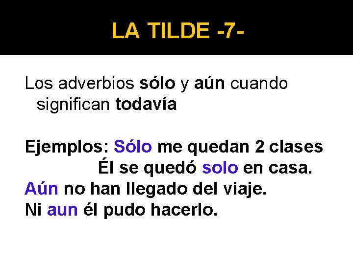 LA TILDE -7 Los adverbios sólo y aún cuando significan todavía Ejemplos: Sólo me