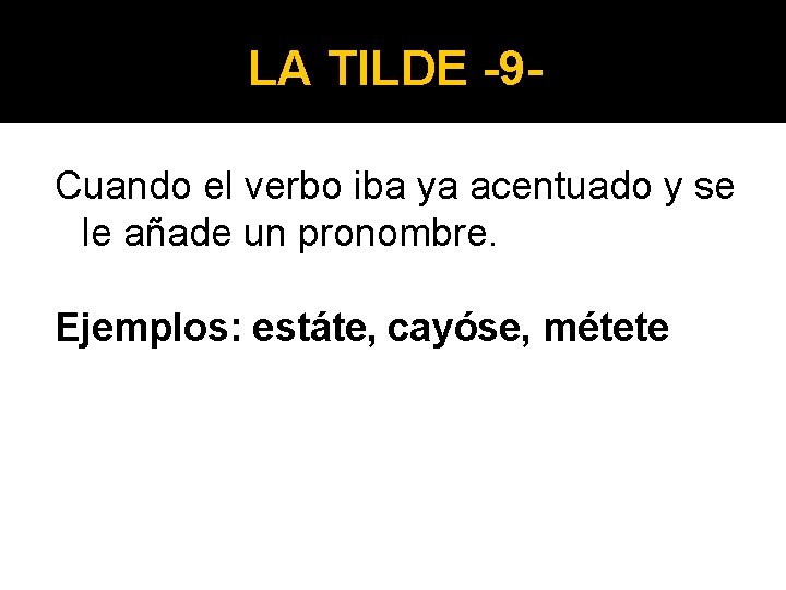 LA TILDE -9 Cuando el verbo iba ya acentuado y se le añade un