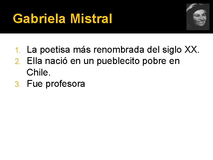 Gabriela Mistral La poetisa más renombrada del siglo XX. Ella nació en un pueblecito