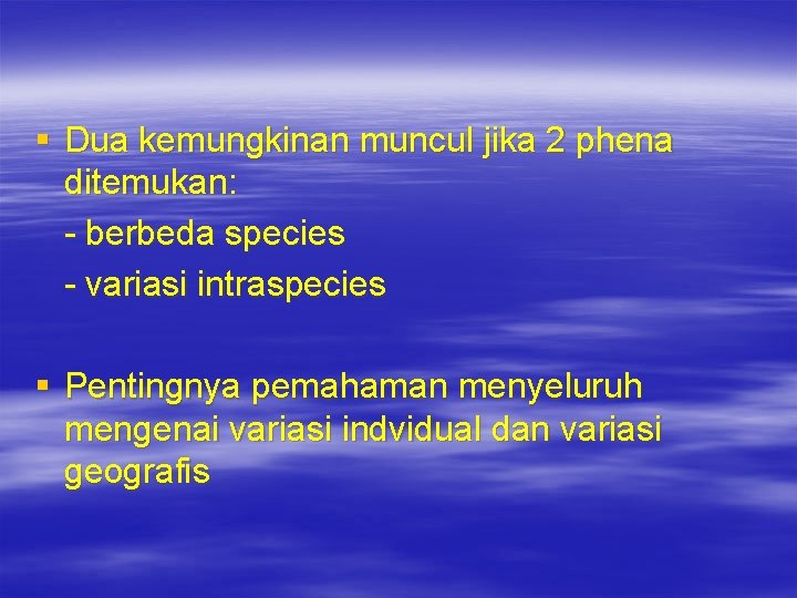 § Dua kemungkinan muncul jika 2 phena ditemukan: - berbeda species - variasi intraspecies