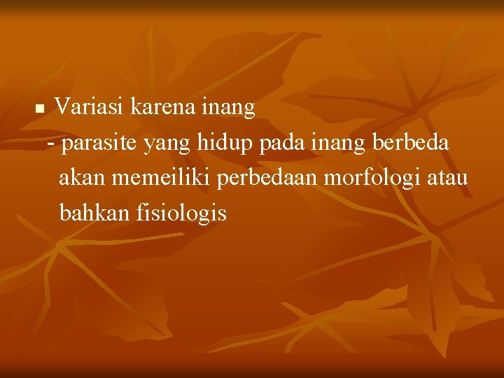 n Variasi karena inang - parasite yang hidup pada inang berbeda akan memeiliki perbedaan