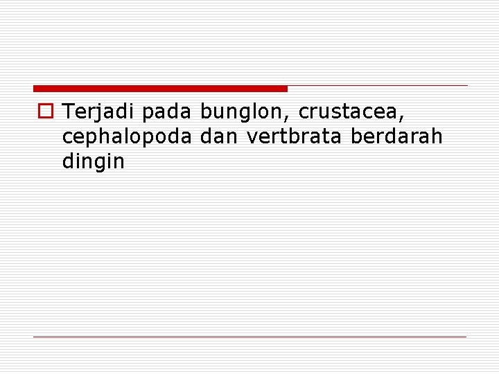 o Terjadi pada bunglon, crustacea, cephalopoda dan vertbrata berdarah dingin 