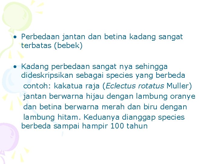  • Perbedaan jantan dan betina kadang sangat terbatas (bebek) • Kadang perbedaan sangat