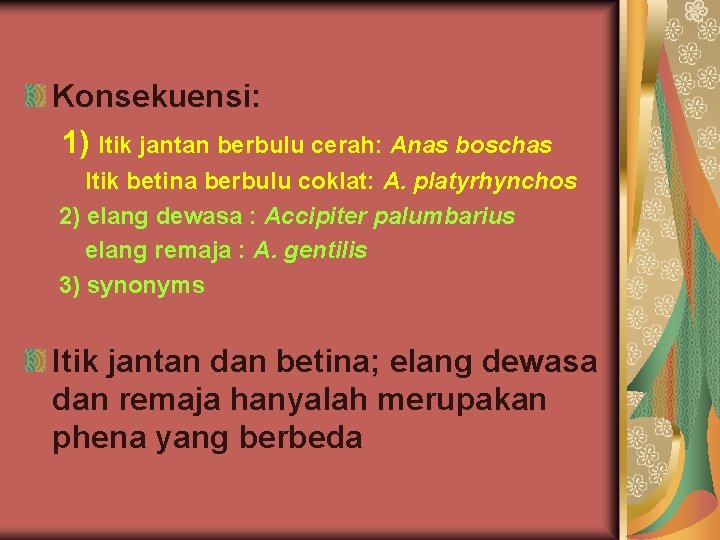 Konsekuensi: 1) Itik jantan berbulu cerah: Anas boschas Itik betina berbulu coklat: A. platyrhynchos