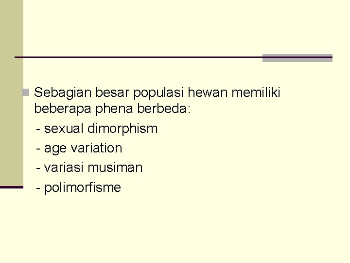 n Sebagian besar populasi hewan memiliki beberapa phena berbeda: - sexual dimorphism - age