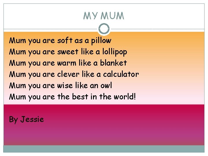 MY MUM Mum you are soft as a pillow Mum you are sweet like