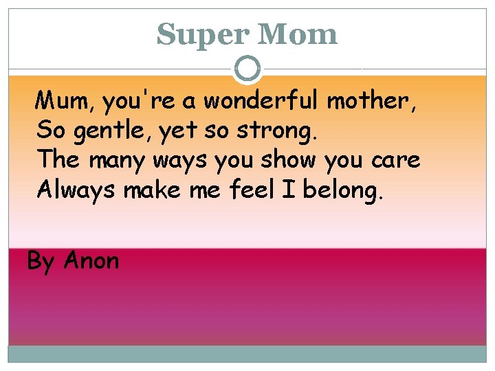 Super Mom Mum, you're a wonderful mother, So gentle, yet so strong. The many