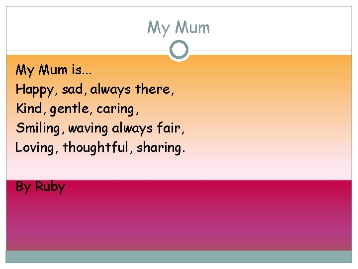 My Mum is. . . Happy, sad, always there, Kind, gentle, caring, Smiling, waving