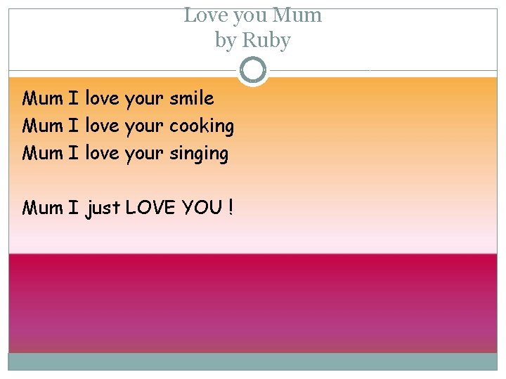 Love you Mum by Ruby Mum I love your smile Mum I love your