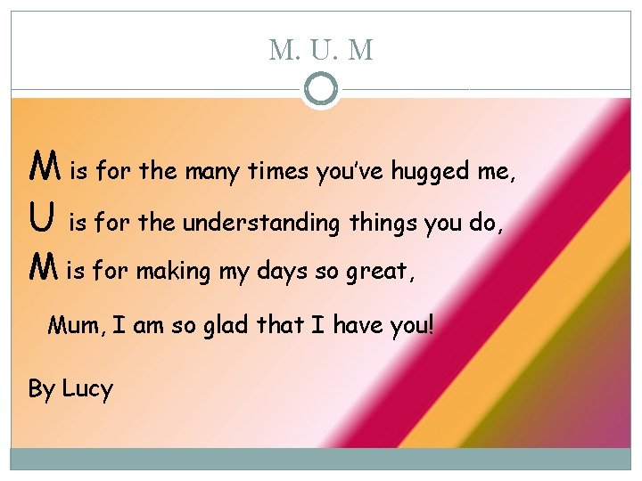 M. U. M M is for the many times you’ve hugged me, U is