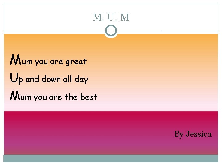 M. U. M Mum you are great Up and down all day Mum you