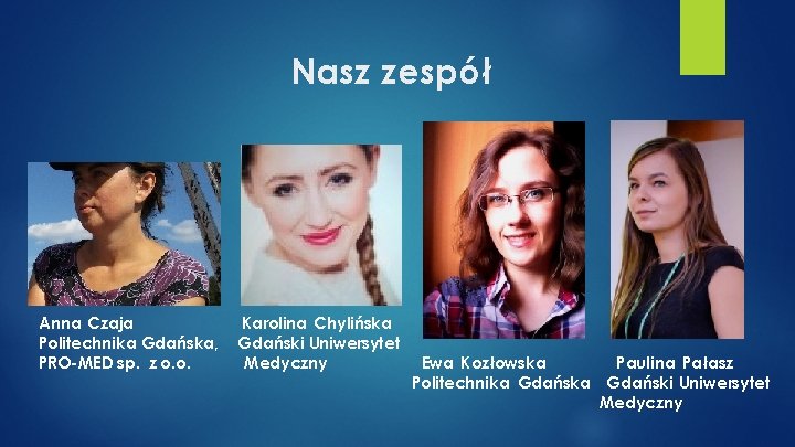 Nasz zespół Anna Czaja Karolina Chylińska Politechnika Gdańska, Gdański Uniwersytet PRO-MED sp. z o.
