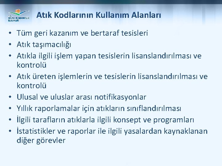 Atık Kodlarının Kullanım Alanları • Tüm geri kazanım ve bertaraf tesisleri • Atık taşımacılığı