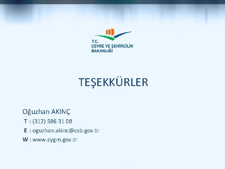 TEŞEKKÜRLER Oğuzhan AKINÇ T : (312) 586 31 08 E : oguzhan. akinc@csb. gov.