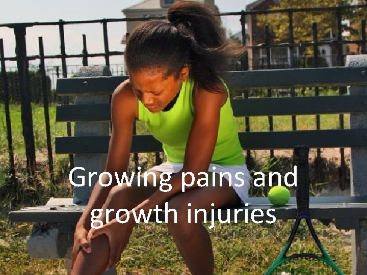 Growing pains and growth injuries 