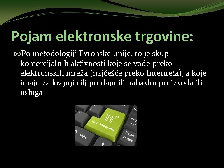 Pojam elektronske trgovine: Po metodologiji Evropske unije, to je skup komercijalnih aktivnosti koje se