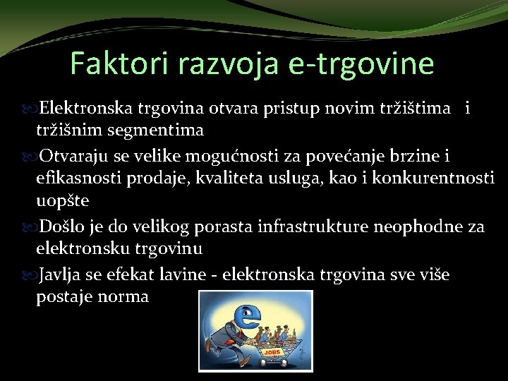 Faktori razvoja e-trgovine Elektronska trgovina otvara pristup novim tržištima i tržišnim segmentima Otvaraju se