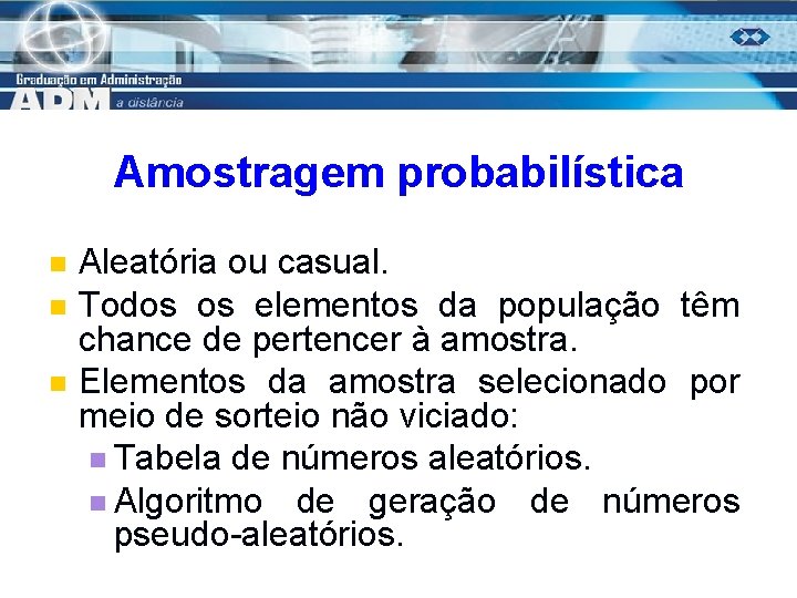 Amostragem probabilística n n n Aleatória ou casual. Todos os elementos da população têm