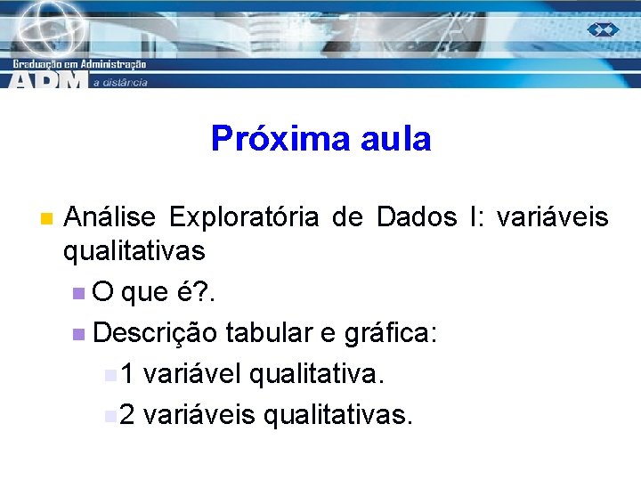 Próxima aula n Análise Exploratória de Dados I: variáveis qualitativas n O que é?