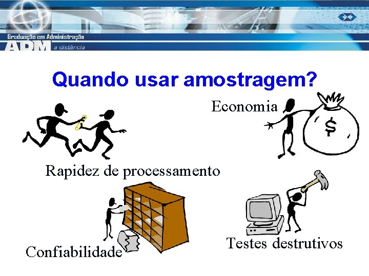Quando usar amostragem? Economia Rapidez de processamento Confiabilidade Testes destrutivos 6 