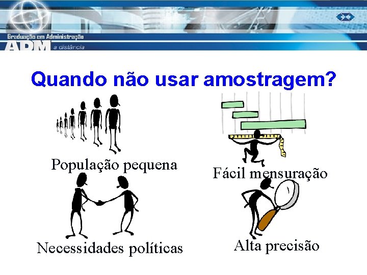 Quando não usar amostragem? População pequena Necessidades políticas Fácil mensuração Alta precisão 7 