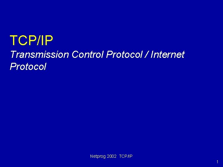 TCP/IP Transmission Control Protocol / Internet Protocol Netprog 2002 TCP/IP 1 