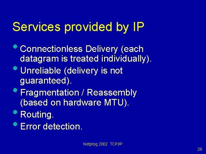 Services provided by IP • Connectionless Delivery (each datagram is treated individually). • Unreliable