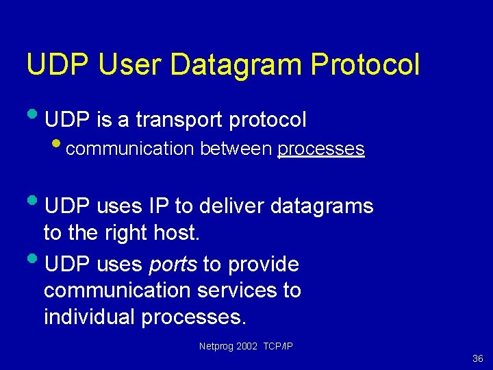 UDP User Datagram Protocol • UDP is a transport protocol • communication between processes