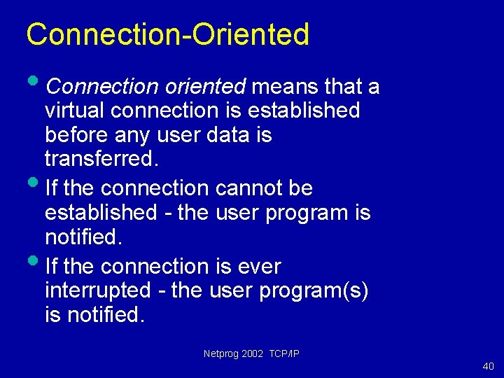 Connection-Oriented • Connection oriented means that a • • virtual connection is established before