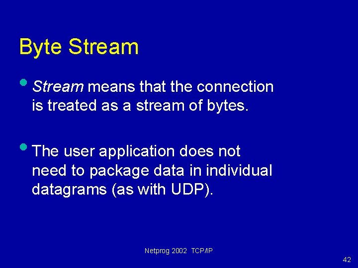 Byte Stream • Stream means that the connection is treated as a stream of