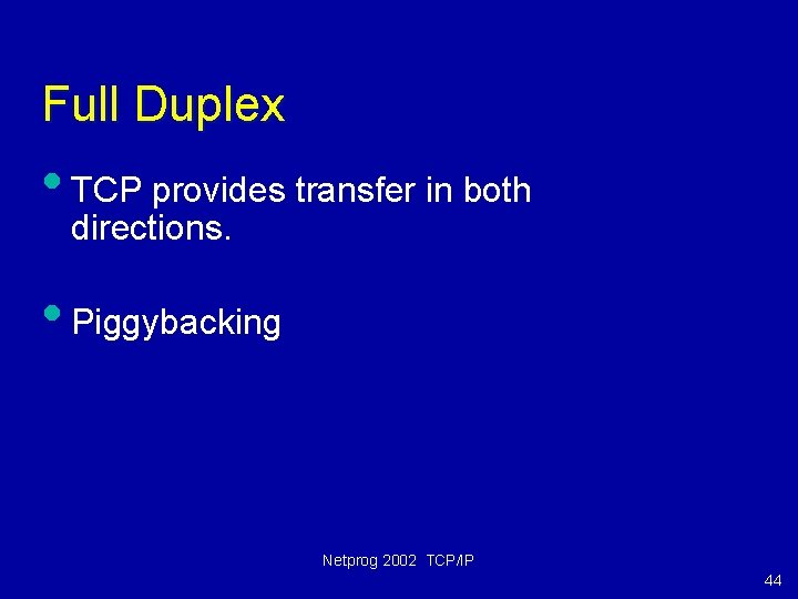 Full Duplex • TCP provides transfer in both directions. • Piggybacking Netprog 2002 TCP/IP