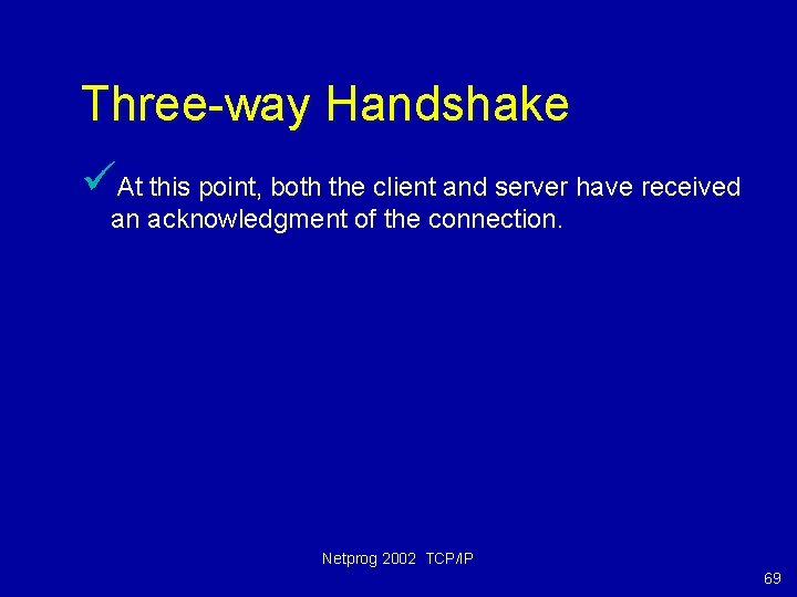 Three-way Handshake üAt this point, both the client and server have received an acknowledgment