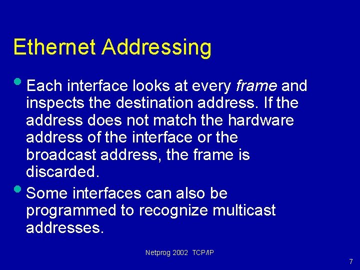 Ethernet Addressing • Each interface looks at every frame and • inspects the destination