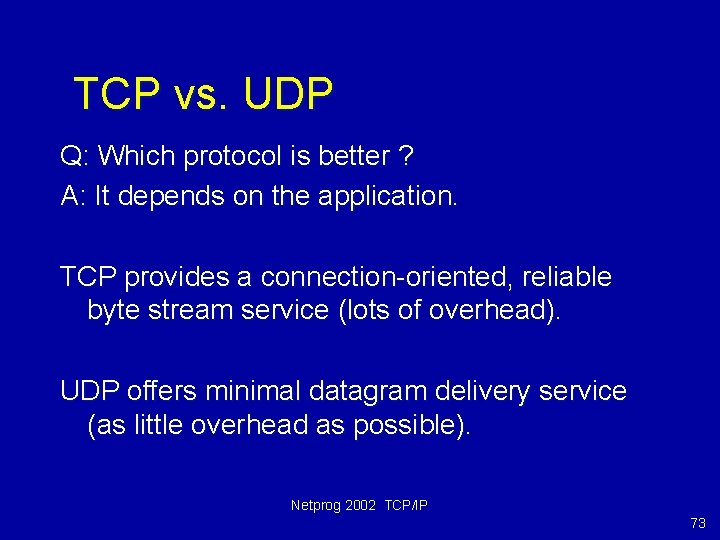 TCP vs. UDP Q: Which protocol is better ? A: It depends on the
