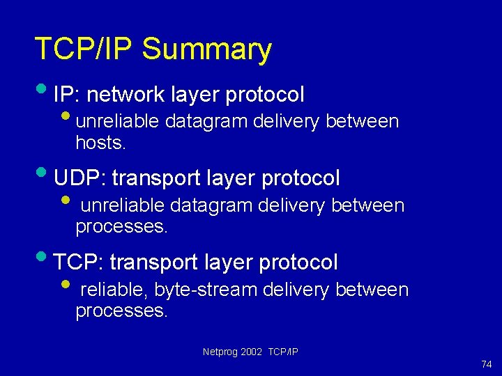 TCP/IP Summary • IP: network layer protocol • unreliable datagram delivery between hosts. •